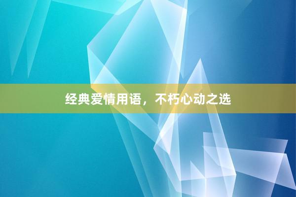 经典爱情用语，不朽心动之选